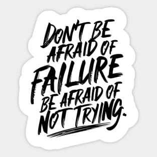 Don't be afraid of failure, be afraid of not trying Sticker